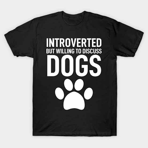 Introverted But Willing To Discuss Dogs Funny Pet T-Shirt by Boneworkshop